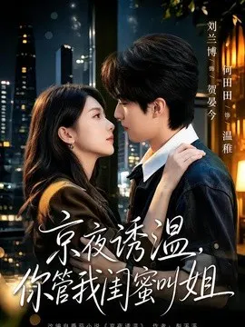 【短剧】京夜诱温，你管我闺蜜叫姐